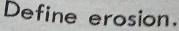 Define erosion.