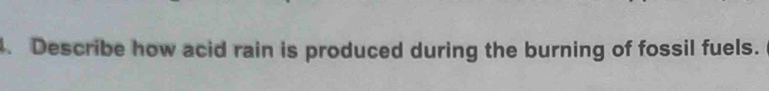 Describe how acid rain is produced during the burning of fossil fuels.