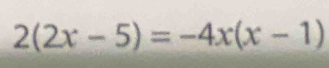 2(2x-5)=-4x(x-1)