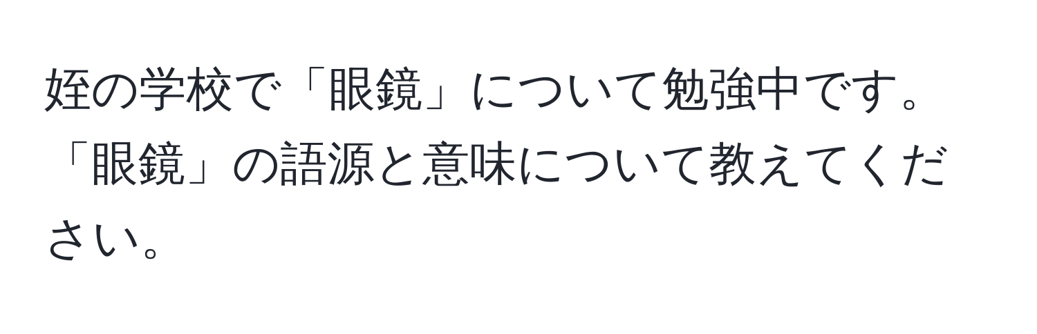 姪の学校で「眼鏡」について勉強中です。「眼鏡」の語源と意味について教えてください。