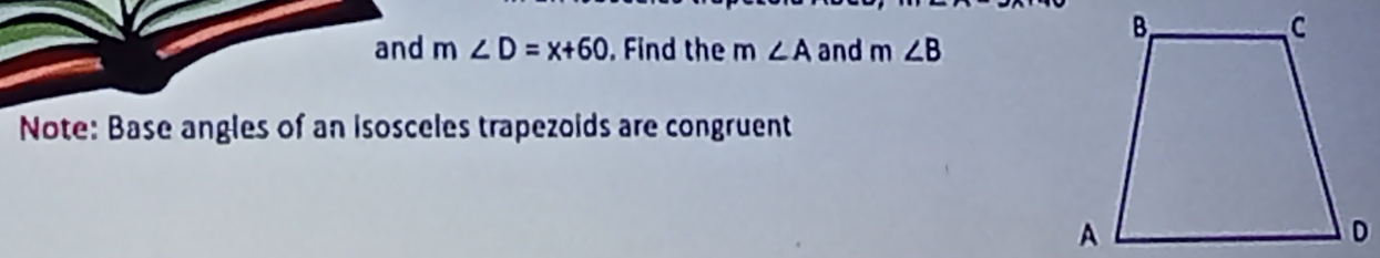 and m∠ D=x+60. Find the n∠ A and m∠ B
Note: Base angles of an isosceles trapezoids are congruent