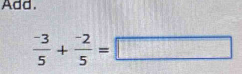 Add.
 (-3)/5 + (-2)/5 =□