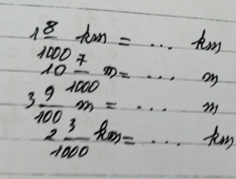 1^8km=·s km
beginarrayr 10007 10-m=·s  endarray m
3 9/100 m=·s m
2 3/1000 km=·s km