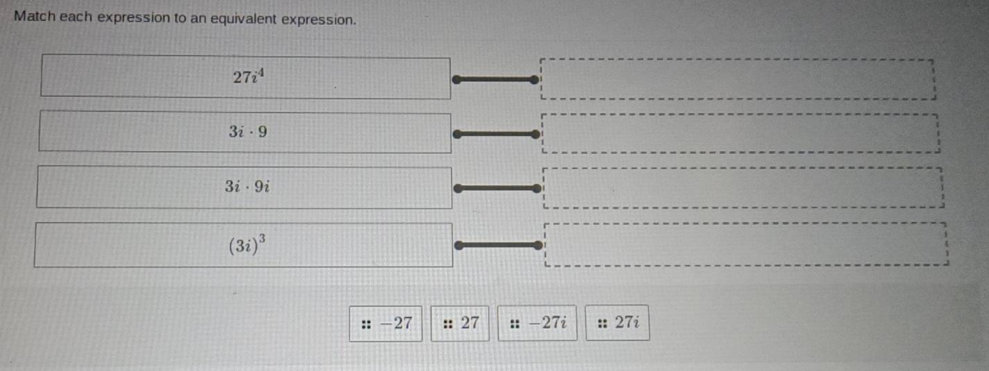 Match each expression to an equivalent expression.
27i^4
3i· 9
3i· 9i
(3i)^3
::-27 :: 27 :: -27i :: 27i