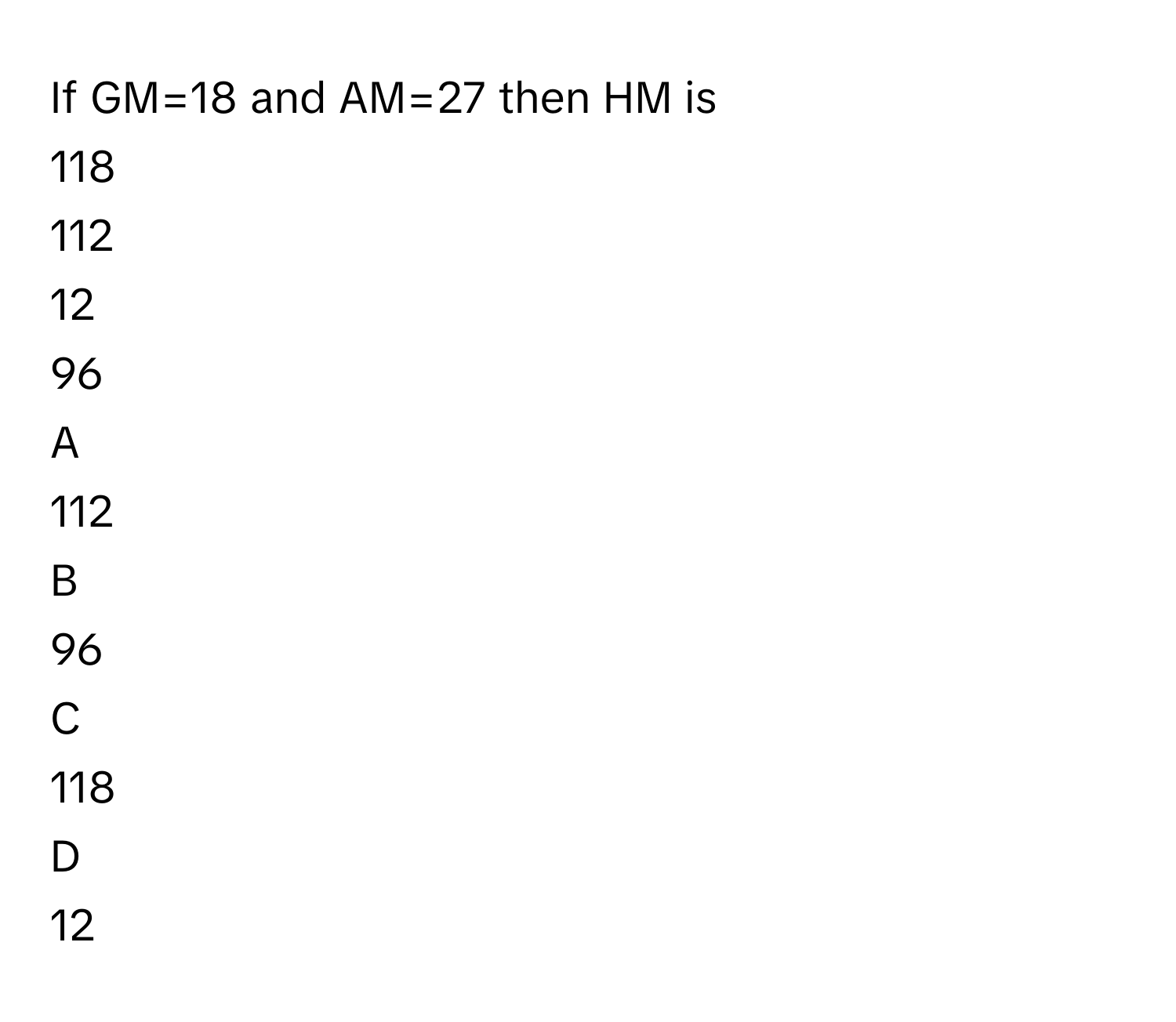 If GM=18 and AM=27 then HM is
118

112

12

96


A  
112
 


B  
96
 


C  
118
 


D  
12