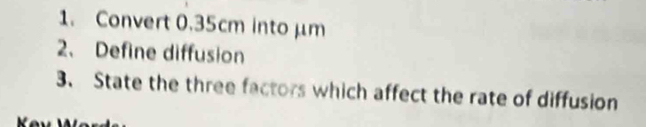 Convert 0.35cm into μm
2、 Define diffusion 
3、 State the three factors which affect the rate of diffusion