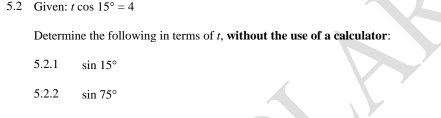 5.2 Given: tcos 15°=4
Determine the following in terms of 1, without the use of a calculator: 
5.2.1 sin 15°
5.2.2 sin 75°