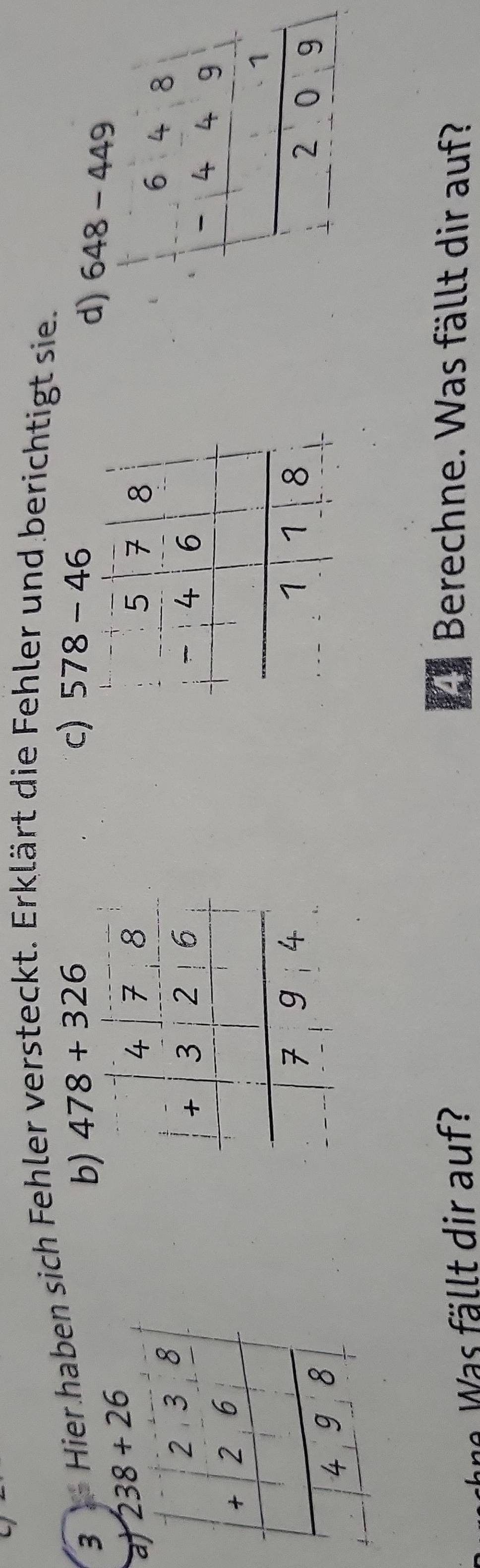 Hier haben sich Fehler versteckt. Erklärt die Fehler und berichtigt sie.
3
b) 478+326 c) 578-46
d) 648-449

beginarrayr 648 _ 88 hline □  4 hline -209endarray 
h   Was ä lt dir auf?
Berechne. Was fällt dir auf?