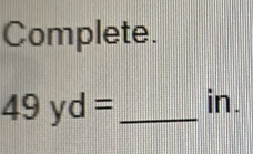 Complete.
49yd= _  in.