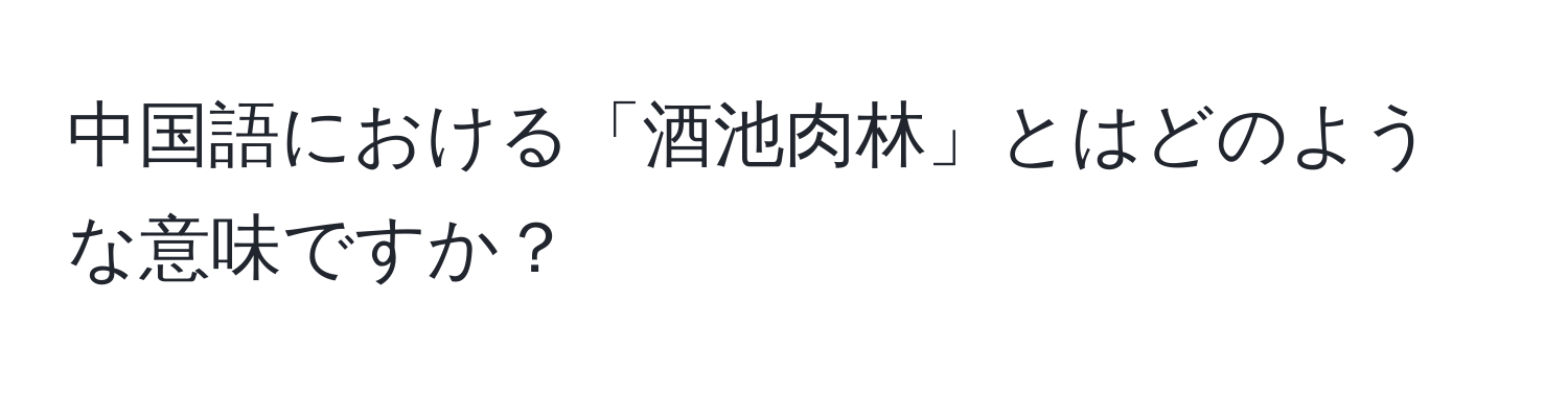 中国語における「酒池肉林」とはどのような意味ですか？