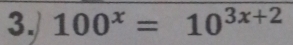 100^x=10^(3x+2)