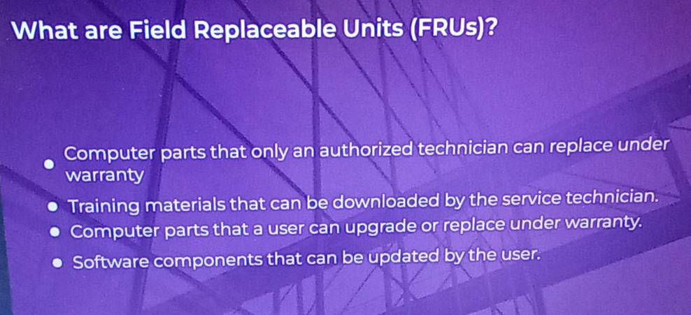 Solved: What are Field Replaceable Units (FRUs)? Computer parts that ...