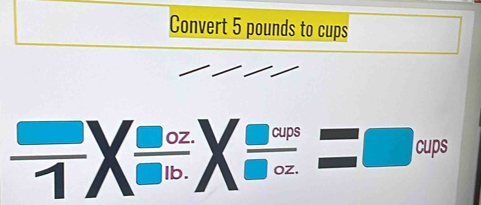 Convert 5 pounds to cups 
cups 
cups
OZ.