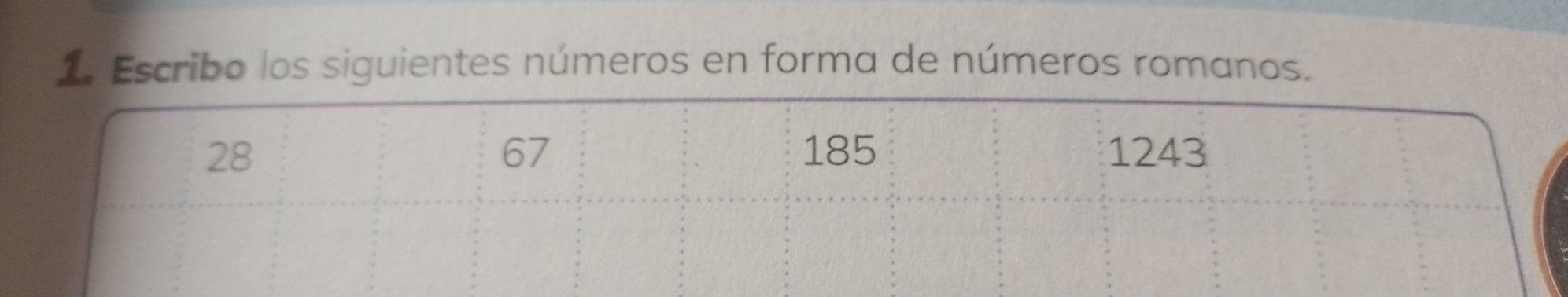 Escribo los siguientes números en forma de números romanos.
67
28 185 1243