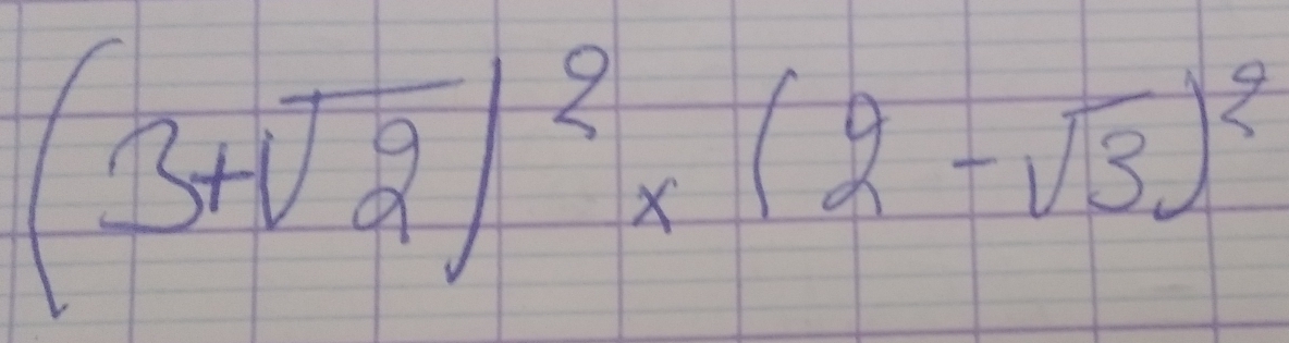 (3+sqrt(2))^2* (2-sqrt(3))^2