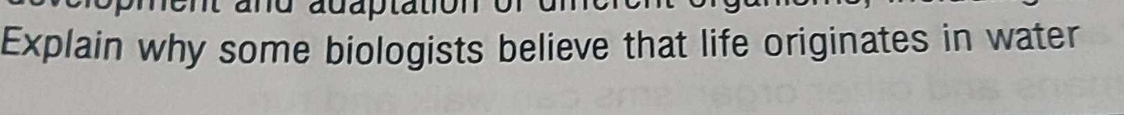 adaptation 
Explain why some biologists believe that life originates in water