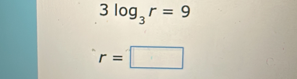 3log _3r=9
r=□