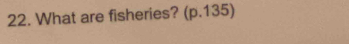 What are fisheries? (p.135)