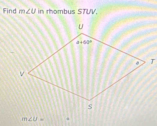 Find m∠ U in rhombus STUV.
m∠ U= 。