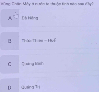 Vũng Chân Mây ở nước ta thuộc tinh nào sau đây?
A Đà Nẵng
B Thừa Thiên - Huế
C Quáng Bình
D Quảng Trị