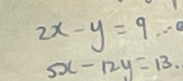 2x-y=9...
5x-12y=13.