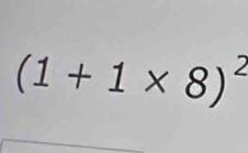 (1+1* 8)^2