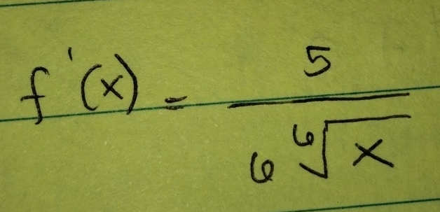 f'(x)= 5/6sqrt[6](x) 