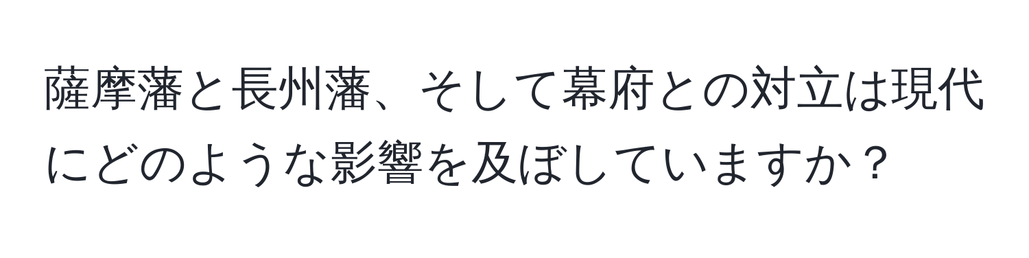 薩摩藩と長州藩、そして幕府との対立は現代にどのような影響を及ぼしていますか？