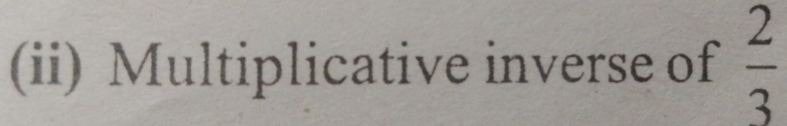 (ii) Multiplicative inverse of  2/3 