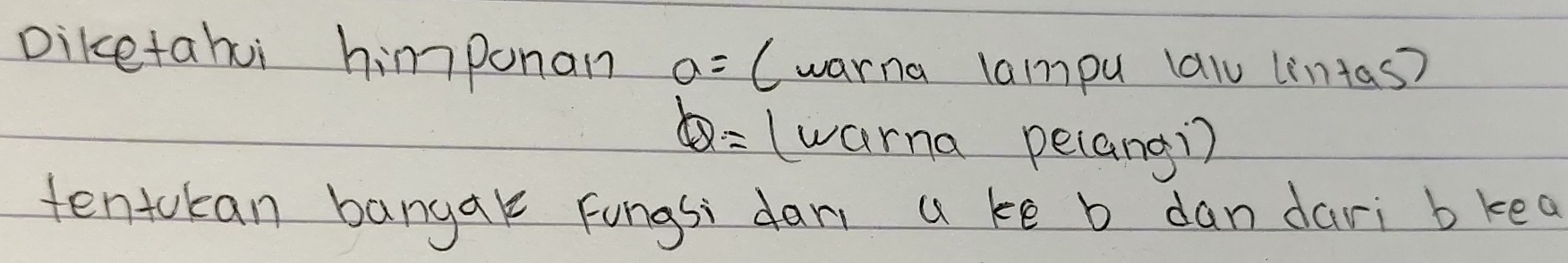 Diketahui himponan a= (warna lampu lalu lintas?
Q= (warna pelangi) 
tentokan bangak Fongsi dar a ke b dandari b kea