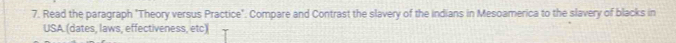 Read the paragraph "Theory versus Practice". Compare and Contrast the slavery of the indians in Mesoamerica to the slavery of blacks in 
USA. (dates, laws, effectiveness, etc)