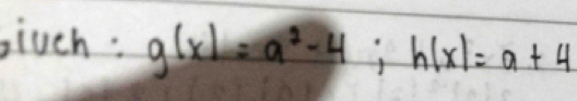 bluch : g(x)=a^2-4; h(x)=a+4