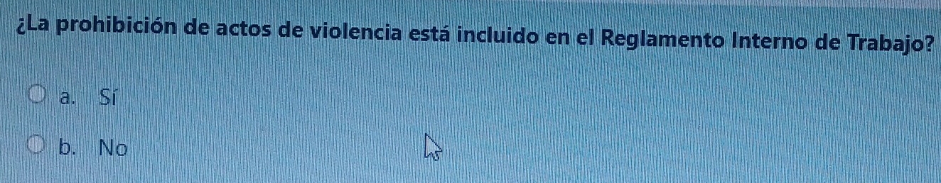 ¿La prohibición de actos de violencia está incluido en el Reglamento Interno de Trabajo?
a. Sí
b. No