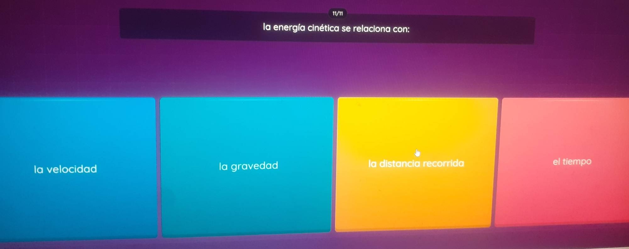 11/11
la energía cinética se relaciona con:
Ia velocidad la gravedad
la distancia recorrida el tiempo