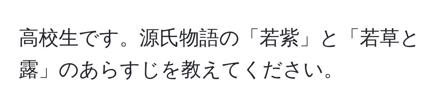 高校生です。源氏物語の「若紫」と「若草と露」のあらすじを教えてください。