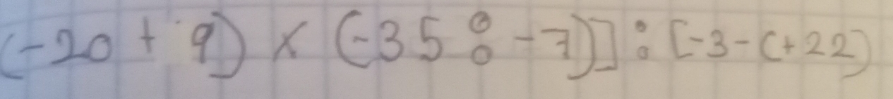 (-20+9)* (-35:^circ -7)]:[-3-(+22)