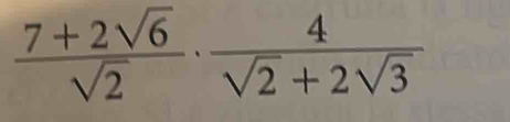  (7+2sqrt(6))/sqrt(2) ·  4/sqrt(2)+2sqrt(3) 