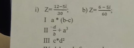 Z= (12-5i)/30 ; b) Z= (6-5i)/60 ;
I a*(b-c)
Ⅱ  d/b +a^3
III c^*d^2