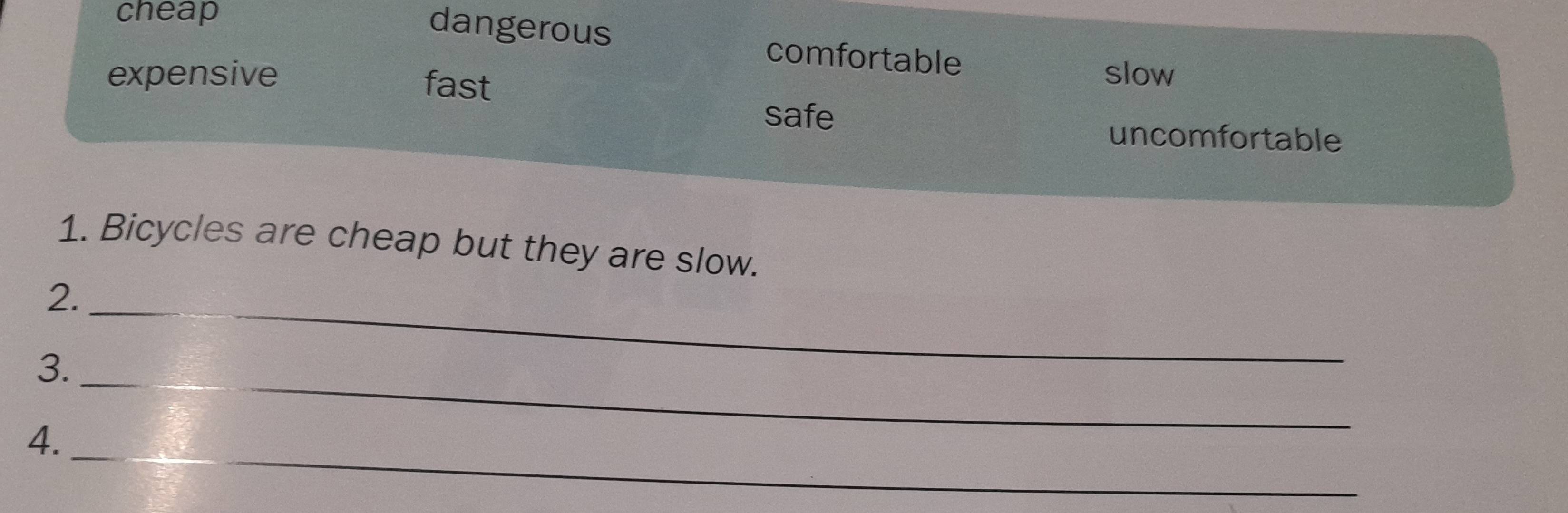 cheap
dangerous comfortable
slow
expensive fast safe
uncomfortable
1. Bicycles are cheap but they are slow.
2._
3._
_
4.