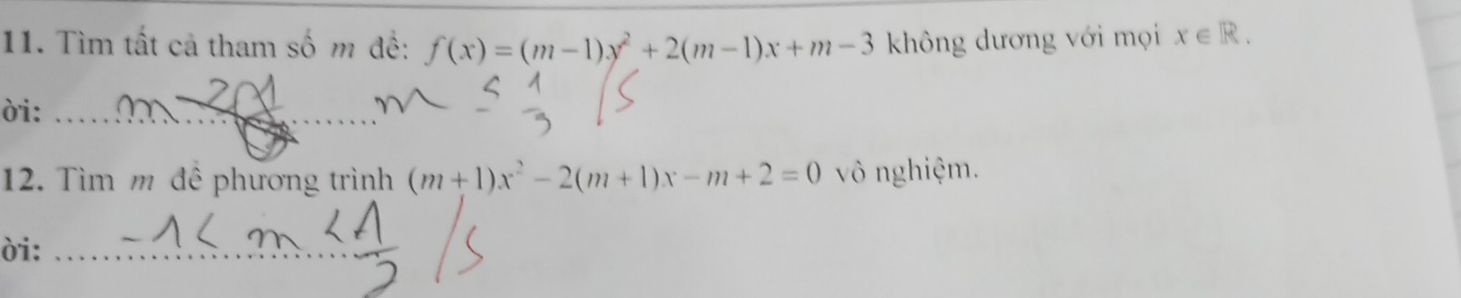 Tìm tất cả tham số m để: f(x)=(m-1)x^2+2(m-1)x+m-3 không dương với mọi x∈ R. 
ời:_
12. Tìm m đê phương trình (m+1)x^2-2(m+1)x-m+2=0 vô nghiệm.
ời:_