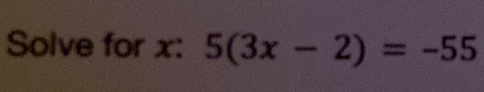 Solve for x : 5(3x-2)=-55