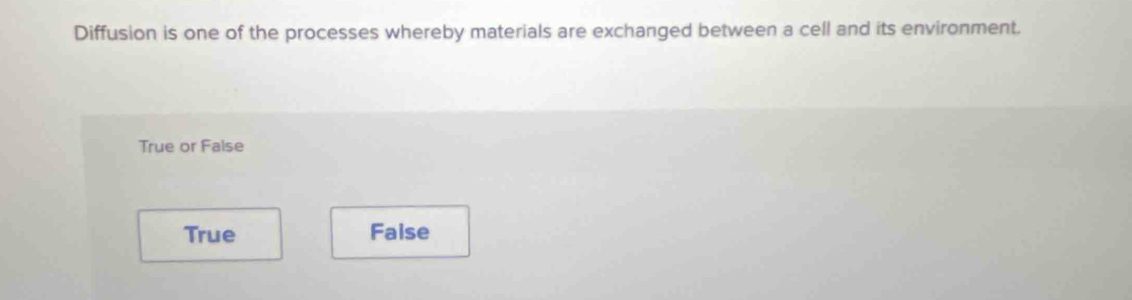 Diffusion is one of the processes whereby materials are exchanged between a cell and its environment.
True or False
True Faise