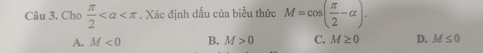 Cho  π /2  . Xác định dấu của biểu thức M=cos ( π /2 -alpha ).
A. M<0</tex> B. M>0 C. M≥ 0 D. M≤ 0