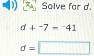 Solve for d.
d+^-7=^-41
d=□