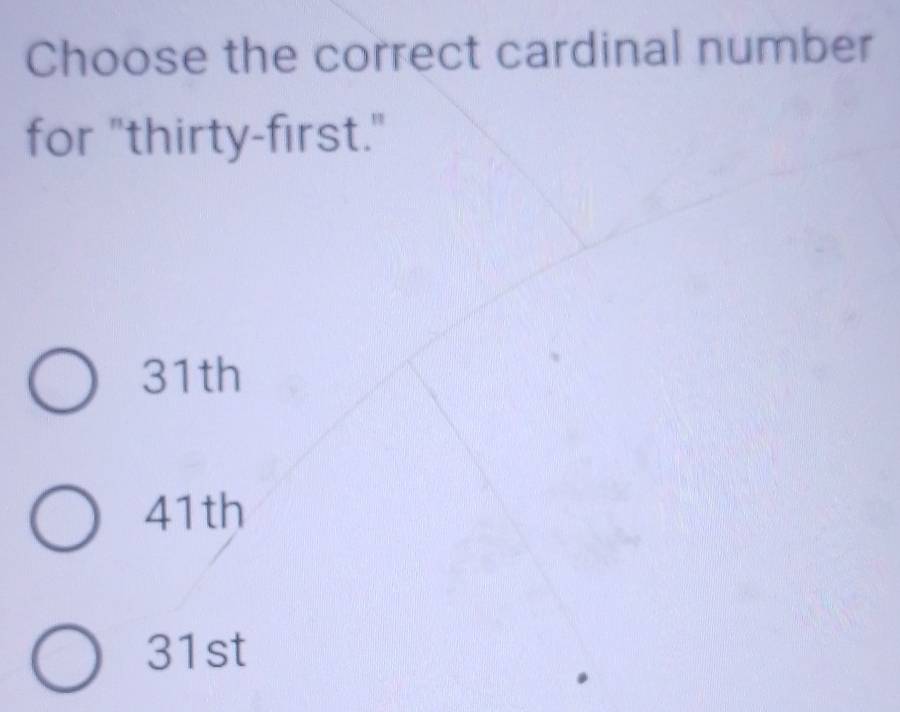 Choose the correct cardinal number
for "thirty-first."
31th
41th
31st