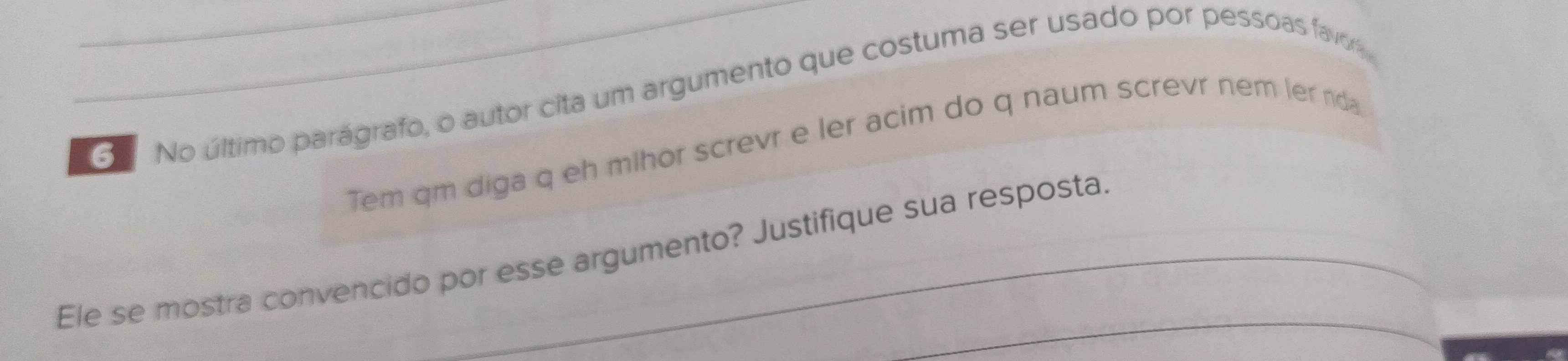 No último parágrafo, o autor cita um argumento que costuma ser usado por pessoas favor 
Tem qm diga q eh mihor screvr e ler acim do q naum screvr nem ler nda 
_ 
Ele se mostra convencido por esse argumento? Justifique sua resposta.