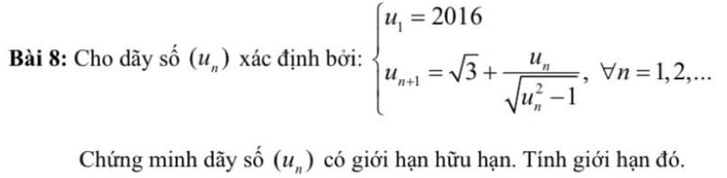 Cho dãy số _ (u_n) xác định bởi: beginarrayl u_1=2016 u_n+1=sqrt(3)+frac u_n(sqrt(u_n)^2-1),forall n=1,2,...endarray.
Chứng minh dãy số (u_n) có giới hạn hữu hạn. Tính giới hạn đó.