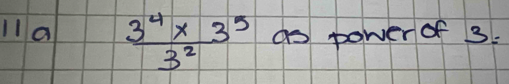 1I a
 (3^4* 3^5)/3^2  as power of 3.