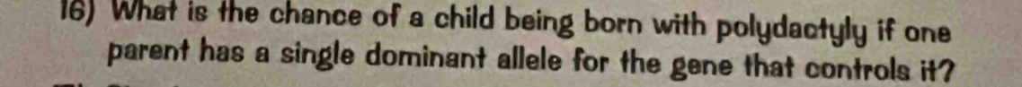 What is the chance of a child being born with polydactyly if one 
parent has a single dominant allele for the gene that controls it?