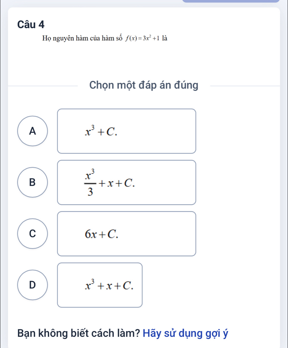 Họ nguyên hàm của hàm số f(x)=3x^2+1 là
Chọn một đáp án đúng
A
x^3+C.
B
 x^3/3 +x+C.
C
6x+C.
D
x^3+x+C. 
Bạn không biết cách làm? Hãy sử dụng gợi ý